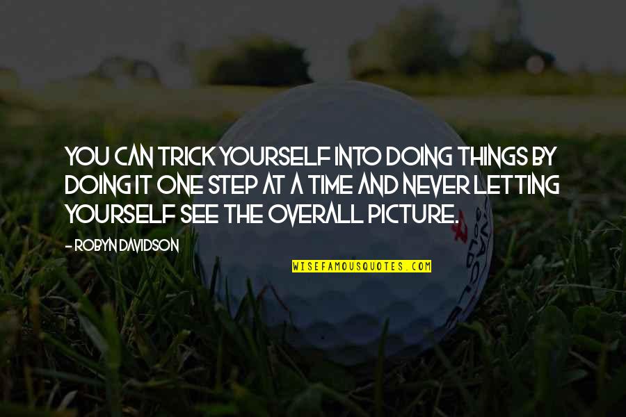 Overall Picture Quotes By Robyn Davidson: You can trick yourself into doing things by Overall Picture Quotes By Robyn Davidson: You can trick yourself into doing things by