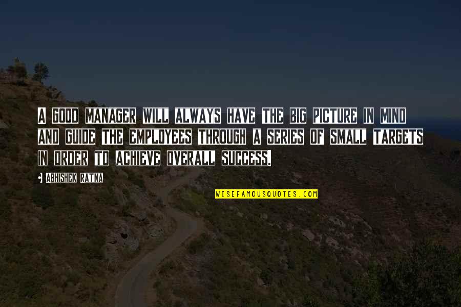 Overall Quotes By Abhishek Ratna: A good manager will always have the big Overall Quotes By Abhishek Ratna: A good manager will always have the big