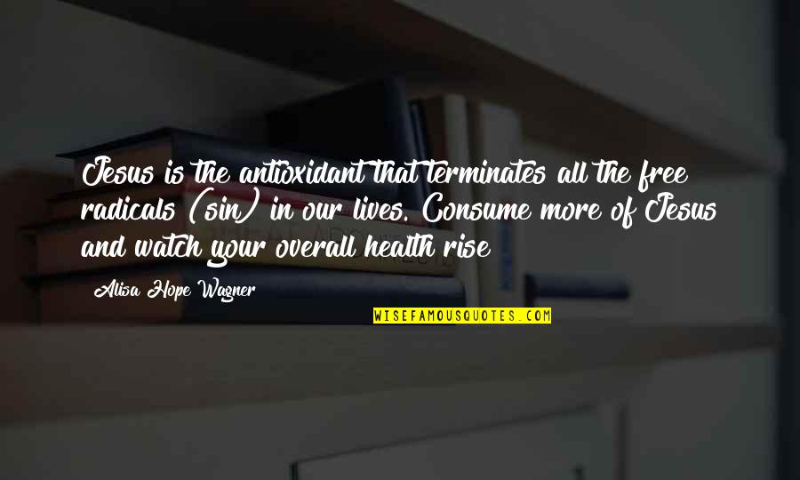 Overall Quotes By Alisa Hope Wagner: Jesus is the antioxidant that terminates all the Overall Quotes By Alisa Hope Wagner: Jesus is the antioxidant that terminates all the