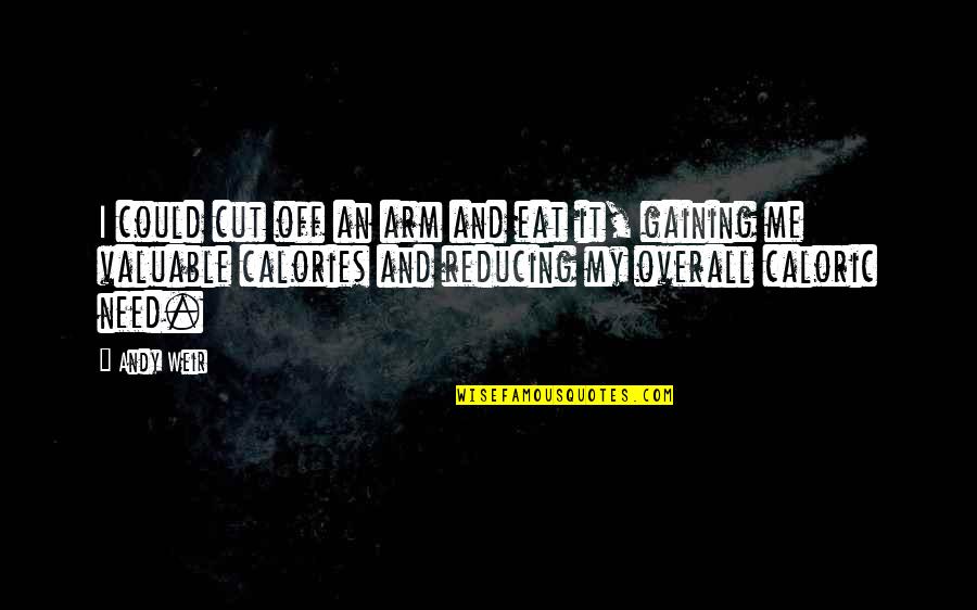 Overall Quotes By Andy Weir: I could cut off an arm and eat Overall Quotes By Andy Weir: I could cut off an arm and eat