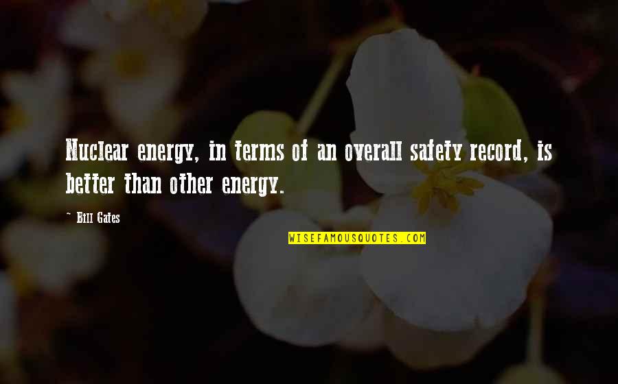 Overall Quotes By Bill Gates: Nuclear energy, in terms of an overall safety