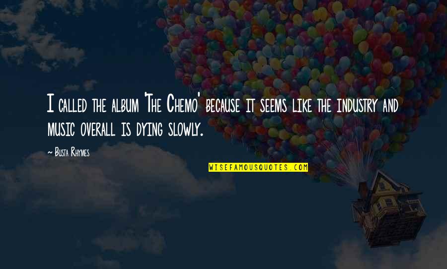 Overall Quotes By Busta Rhymes: I called the album 'The Chemo' because it Overall Quotes By Busta Rhymes: I called the album 'The Chemo' because it