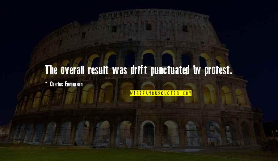 Overall Quotes By Charles Emmerson: The overall result was drift punctuated by protest. Overall Quotes By Charles Emmerson: The overall result was drift punctuated by protest.