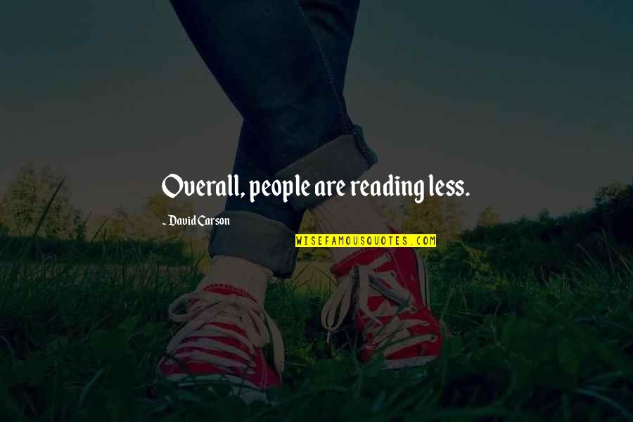 Overall Quotes By David Carson: Overall, people are reading less. Overall Quotes By David Carson: Overall, people are reading less.
