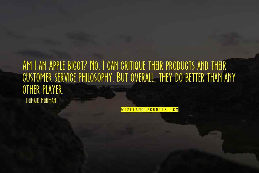 Overall Quotes By Donald Norman: Am I an Apple bigot? No. I can Overall Quotes By Donald Norman: Am I an Apple bigot? No. I can