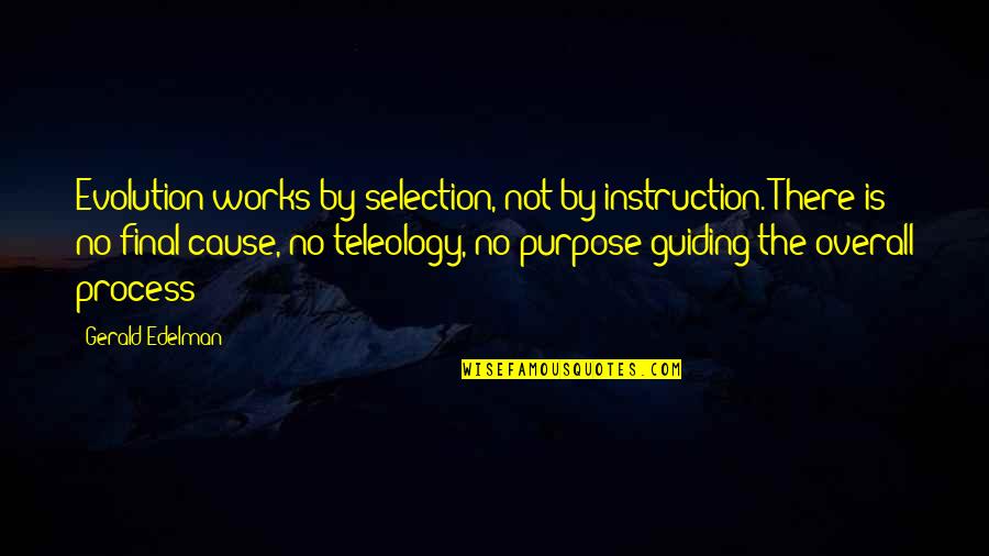 Overall Quotes By Gerald Edelman: Evolution works by selection, not by instruction. There Overall Quotes By Gerald Edelman: Evolution works by selection, not by instruction. There