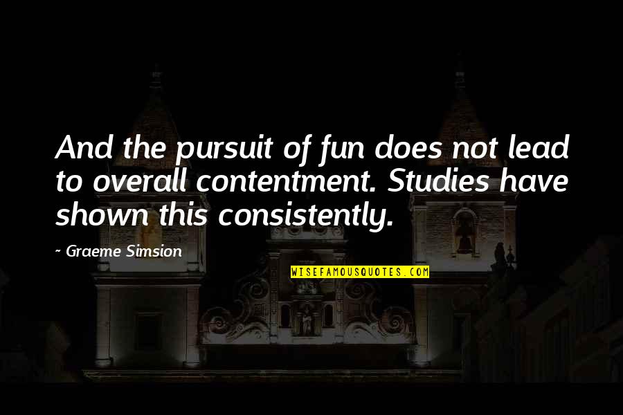 Overall Quotes By Graeme Simsion: And the pursuit of fun does not lead Overall Quotes By Graeme Simsion: And the pursuit of fun does not lead