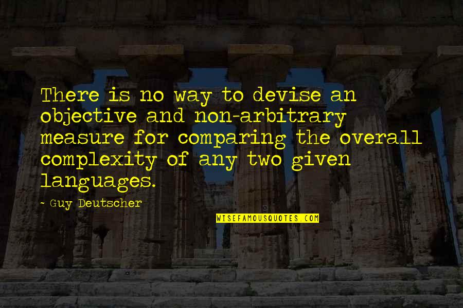 Overall Quotes By Guy Deutscher: There is no way to devise an objective Overall Quotes By Guy Deutscher: There is no way to devise an objective