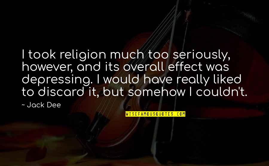Overall Quotes By Jack Dee: I took religion much too seriously, however, and Overall Quotes By Jack Dee: I took religion much too seriously, however, and