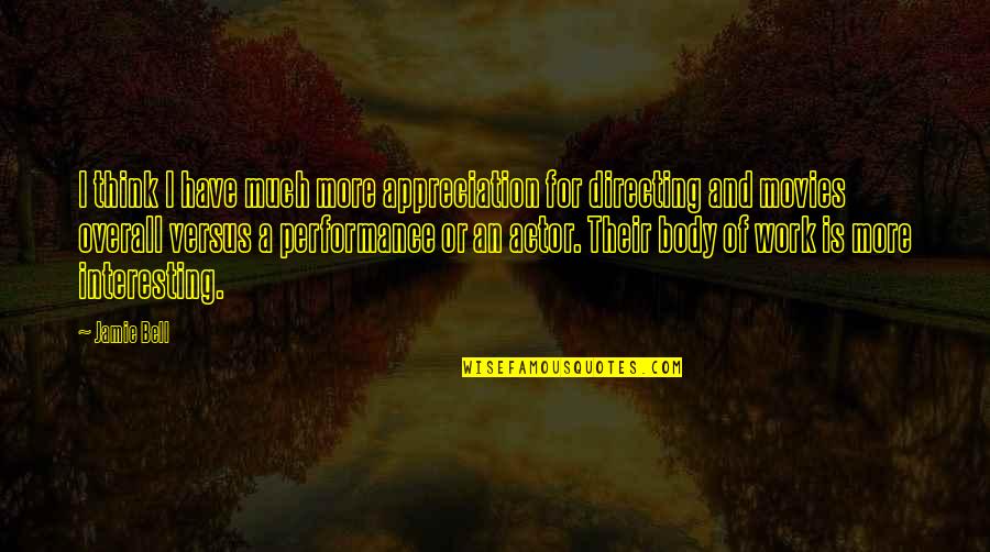 Overall Quotes By Jamie Bell: I think I have much more appreciation for Overall Quotes By Jamie Bell: I think I have much more appreciation for