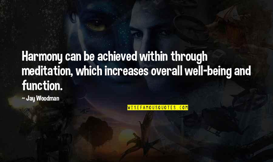 Overall Quotes By Jay Woodman: Harmony can be achieved within through meditation, which Overall Quotes By Jay Woodman: Harmony can be achieved within through meditation, which