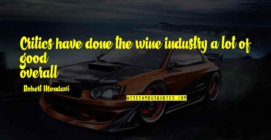 Overall Quotes By Robert Mondavi: Critics have done the wine industry a lot Overall Quotes By Robert Mondavi: Critics have done the wine industry a lot