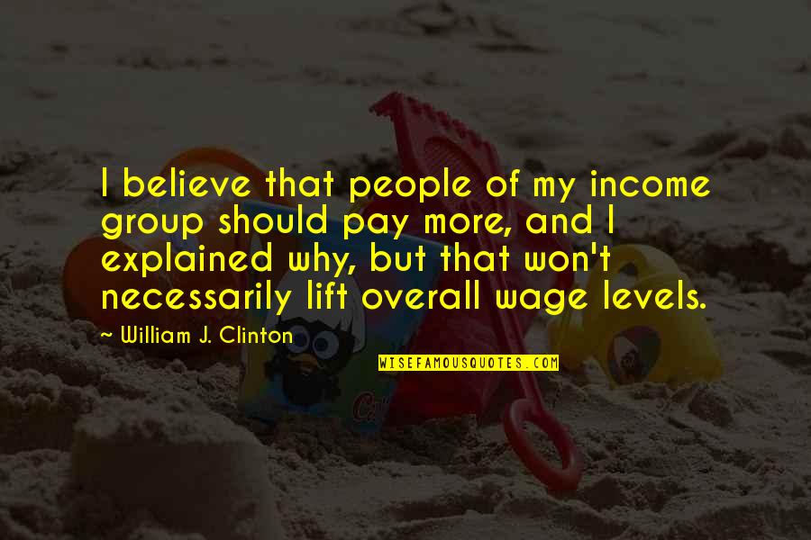 Overall Quotes By William J. Clinton: I believe that people of my income group Overall Quotes By William J. Clinton: I believe that people of my income group