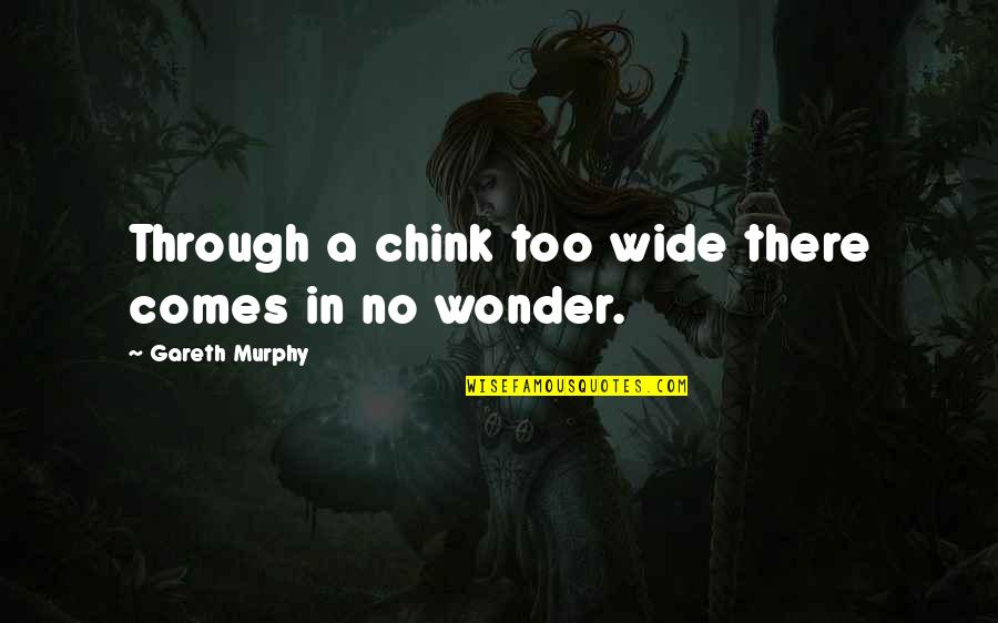 Overalls For Boys Quotes By Gareth Murphy: Through a chink too wide there comes in Overalls For Boys Quotes By Gareth Murphy: Through a chink too wide there comes in