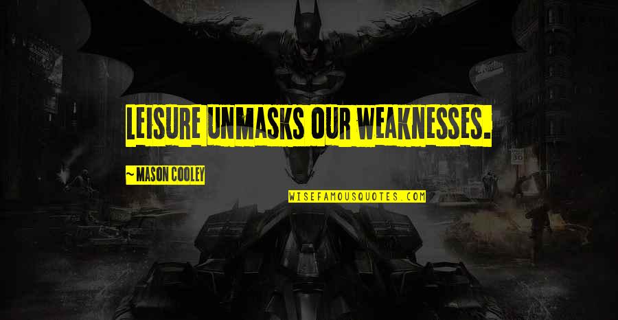 Overanswers Quotes By Mason Cooley: Leisure unmasks our weaknesses.