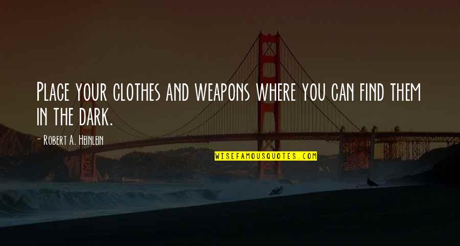 Overarced Quotes By Robert A. Heinlein: Place your clothes and weapons where you can