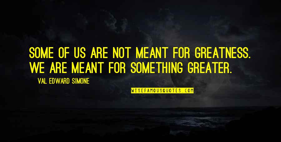 Overarced Quotes By Val Edward Simone: Some of us are not meant for greatness.