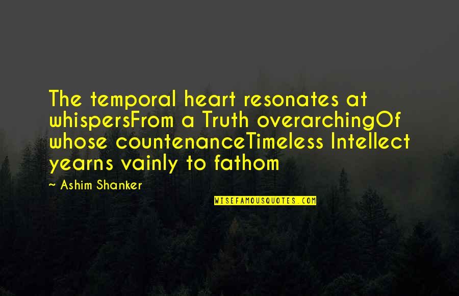 Overarching Quotes By Ashim Shanker: The temporal heart resonates at whispersFrom a Truth