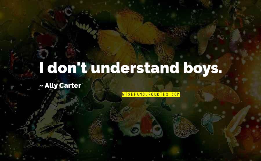 Overarm Quotes By Ally Carter: I don't understand boys.
