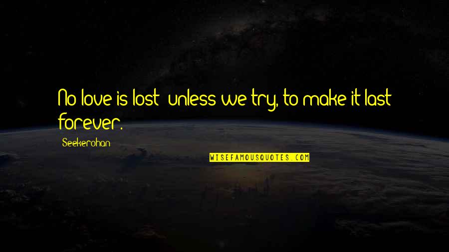 Overawes Quotes By Seekerohan: No love is lost; unless we try, to