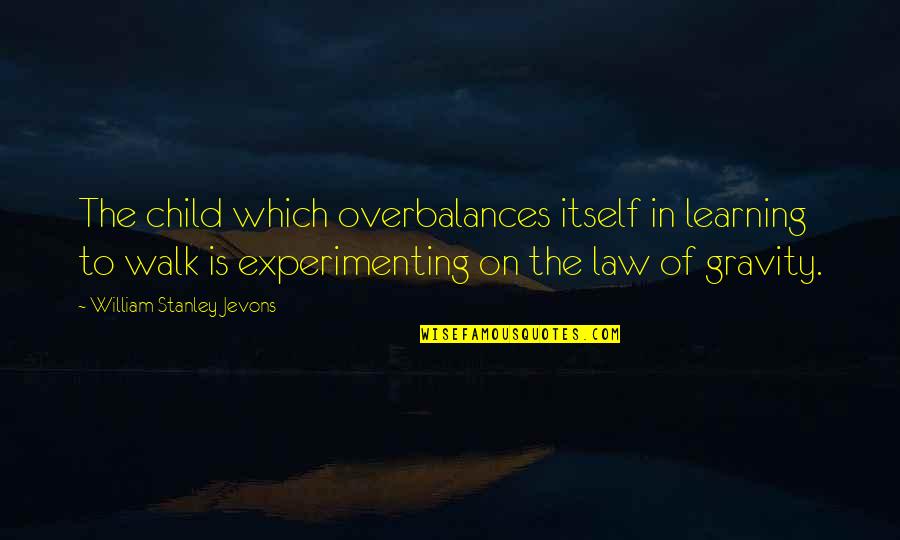 Overbalances Quotes By William Stanley Jevons: The child which overbalances itself in learning to