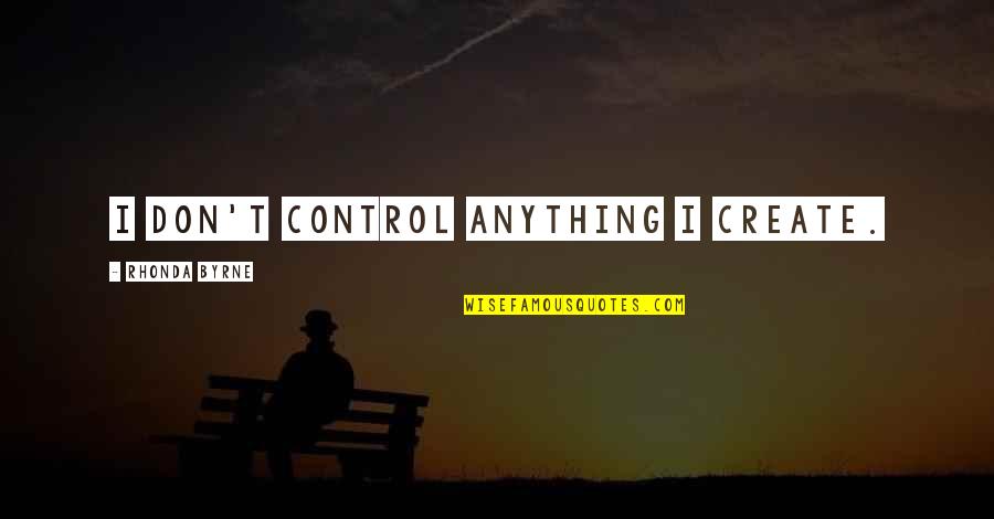 Overbay Middle School Quotes By Rhonda Byrne: I don't control anything I create.