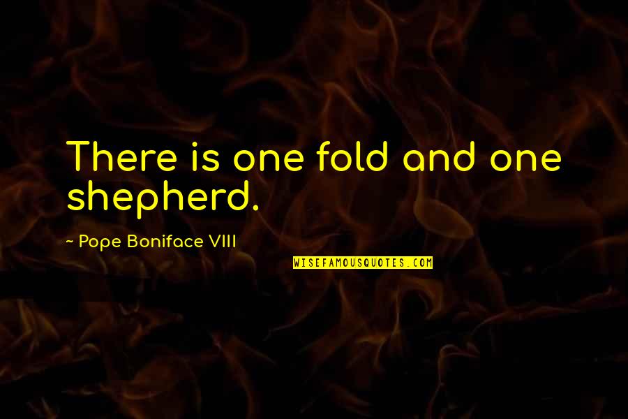 Overbearing Man Quotes By Pope Boniface VIII: There is one fold and one shepherd.
