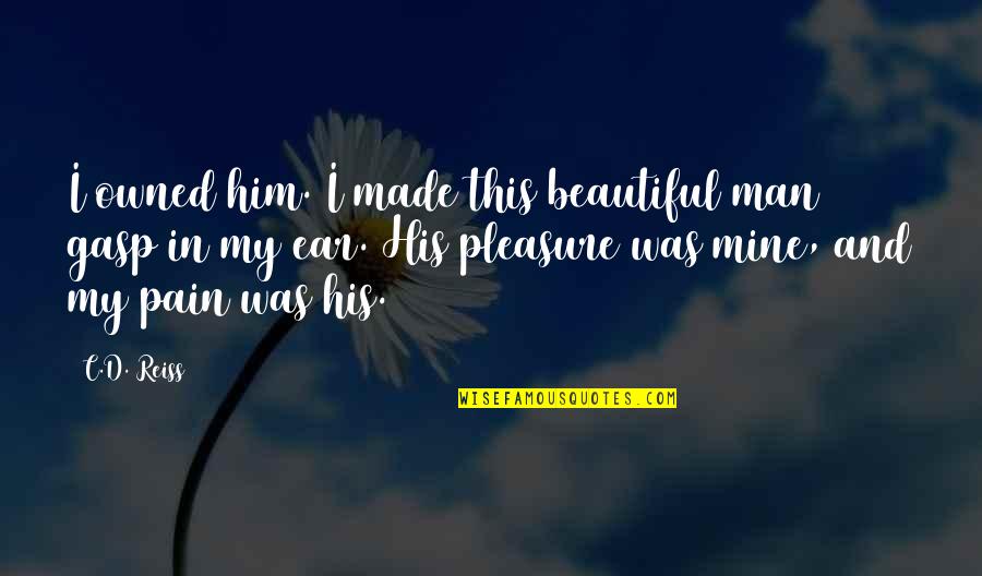 Overbeck Douglas Quotes By C.D. Reiss: I owned him. I made this beautiful man