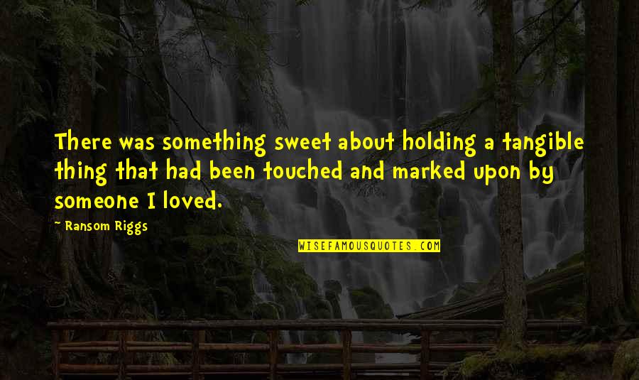 Overbeck Grinder Quotes By Ransom Riggs: There was something sweet about holding a tangible Overbeck Grinder Quotes By Ransom Riggs: There was something sweet about holding a tangible