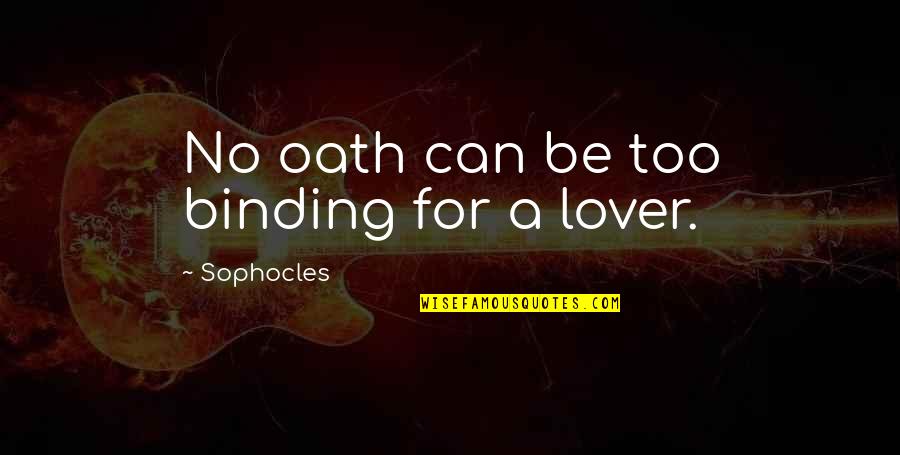 Overbeck Grinder Quotes By Sophocles: No oath can be too binding for a Overbeck Grinder Quotes By Sophocles: No oath can be too binding for a