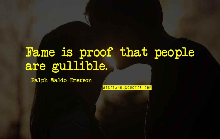 Overbeck Quotes By Ralph Waldo Emerson: Fame is proof that people are gullible. Overbeck Quotes By Ralph Waldo Emerson: Fame is proof that people are gullible.