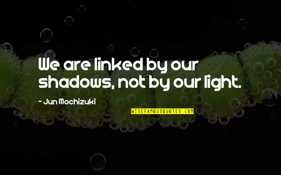Overbevolking Bill Quotes By Jun Mochizuki: We are linked by our shadows, not by Overbevolking Bill Quotes By Jun Mochizuki: We are linked by our shadows, not by