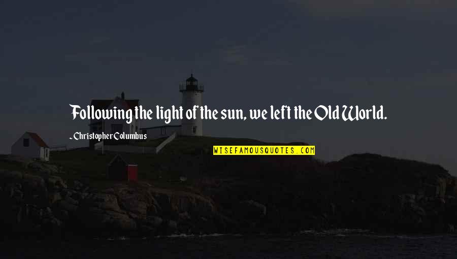 Overbevolking Oplossingen Quotes By Christopher Columbus: Following the light of the sun, we left