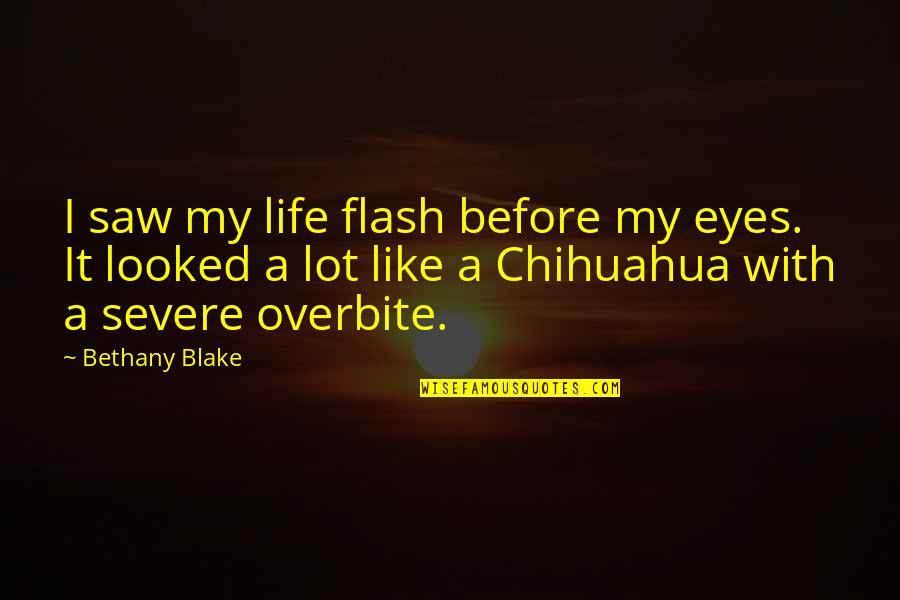 Overbite Quotes By Bethany Blake: I saw my life flash before my eyes.