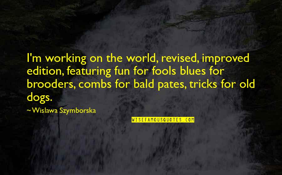 Overbloated Quotes By Wislawa Szymborska: I'm working on the world, revised, improved edition,