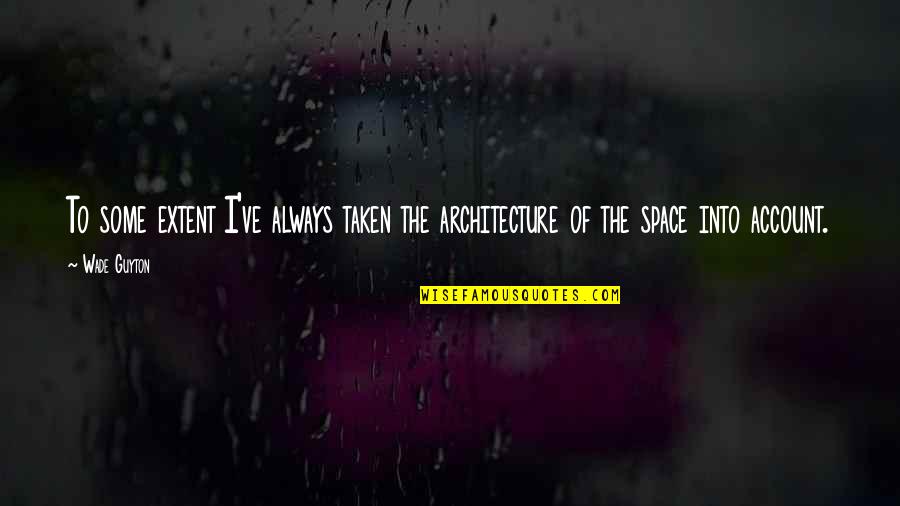 Overblow Quotes By Wade Guyton: To some extent I've always taken the architecture