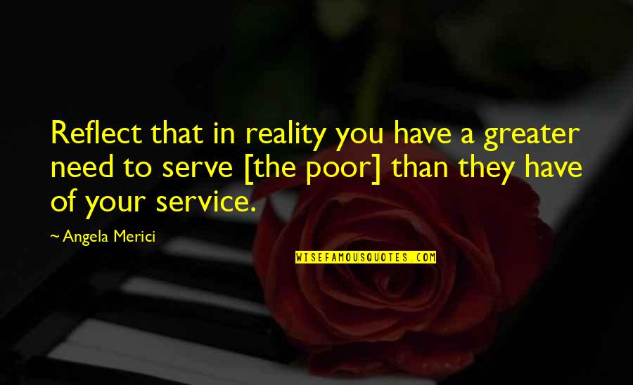 Overboard Arturo Quotes By Angela Merici: Reflect that in reality you have a greater Overboard Arturo Quotes By Angela Merici: Reflect that in reality you have a greater