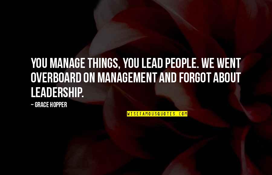 Overboard Quotes By Grace Hopper: You manage things, you lead people. We went Overboard Quotes By Grace Hopper: You manage things, you lead people. We went