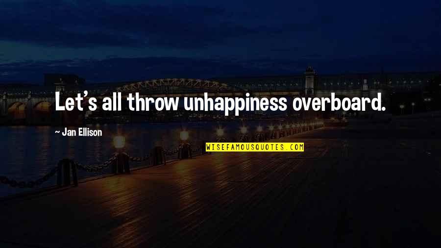 Overboard Quotes By Jan Ellison: Let's all throw unhappiness overboard. Overboard Quotes By Jan Ellison: Let's all throw unhappiness overboard.