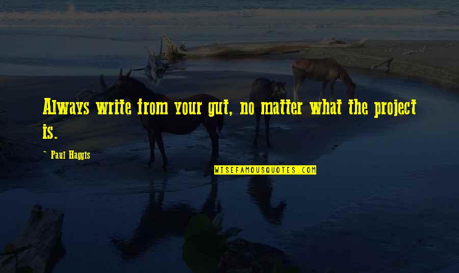 Overborrowed Quotes By Paul Haggis: Always write from your gut, no matter what