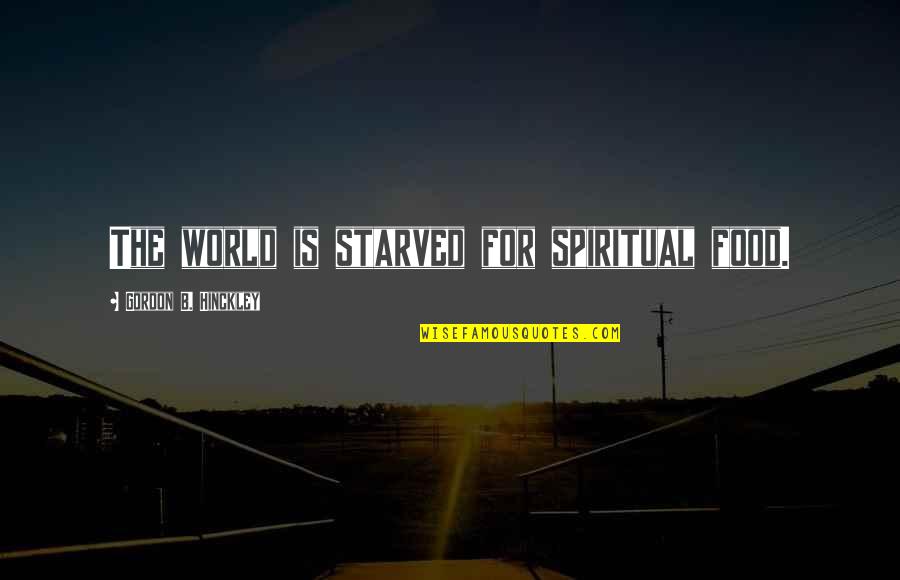 Overbosch Garderen Quotes By Gordon B. Hinckley: The world is starved for spiritual food. Overbosch Garderen Quotes By Gordon B. Hinckley: The world is starved for spiritual food.