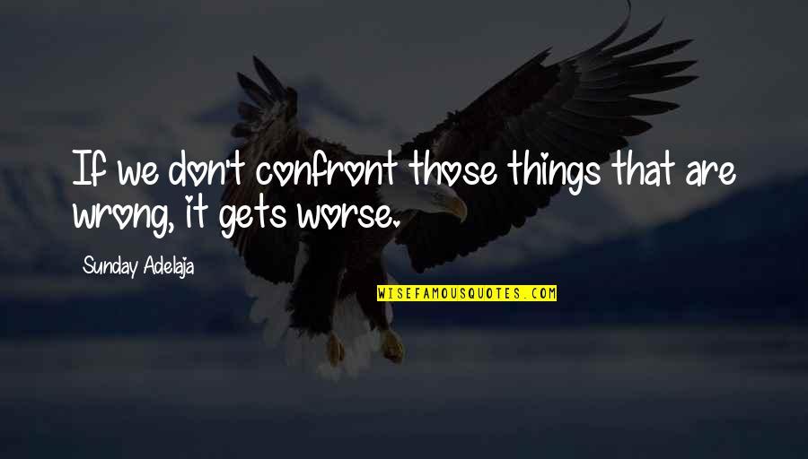 Overbosch Garderen Quotes By Sunday Adelaja: If we don't confront those things that are Overbosch Garderen Quotes By Sunday Adelaja: If we don't confront those things that are
