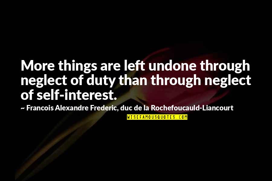 Overbouldered Quotes By Francois Alexandre Frederic, Duc De La Rochefoucauld-Liancourt: More things are left undone through neglect of