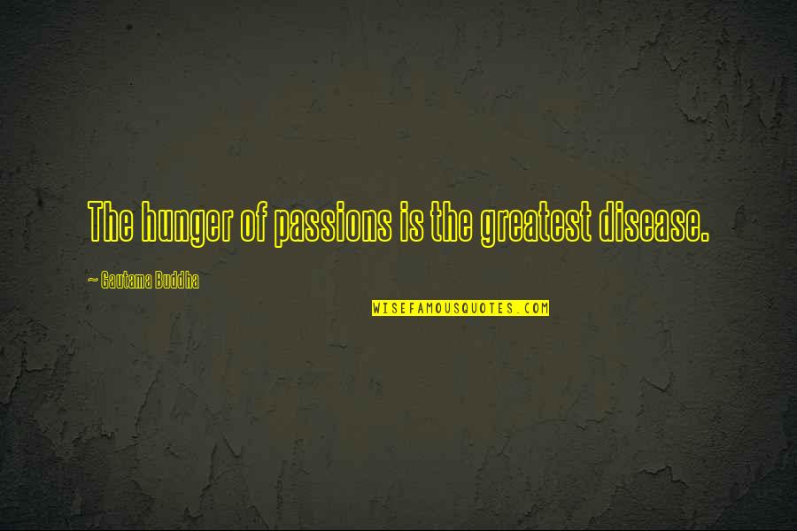 Overbouldered Quotes By Gautama Buddha: The hunger of passions is the greatest disease.