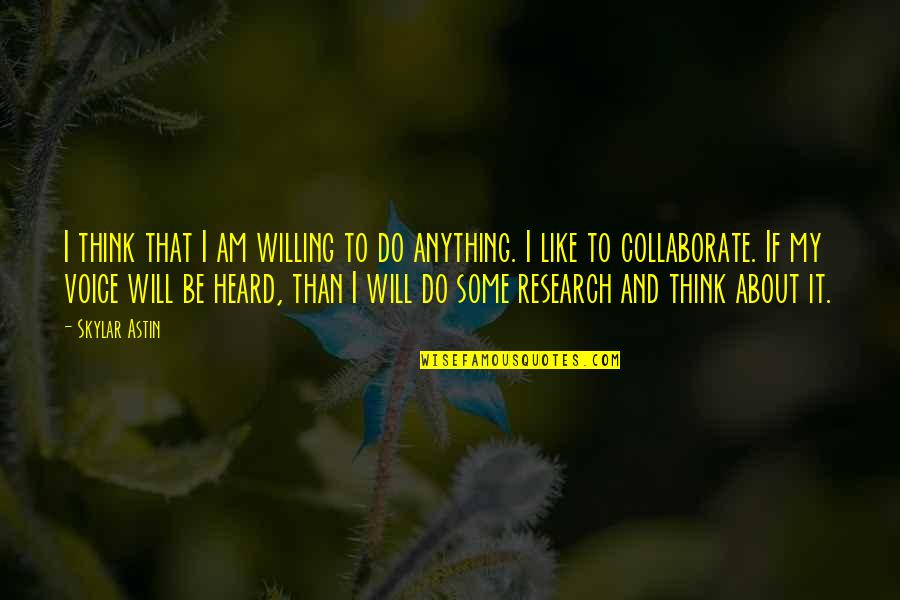 Overbroekse Quotes By Skylar Astin: I think that I am willing to do Overbroekse Quotes By Skylar Astin: I think that I am willing to do