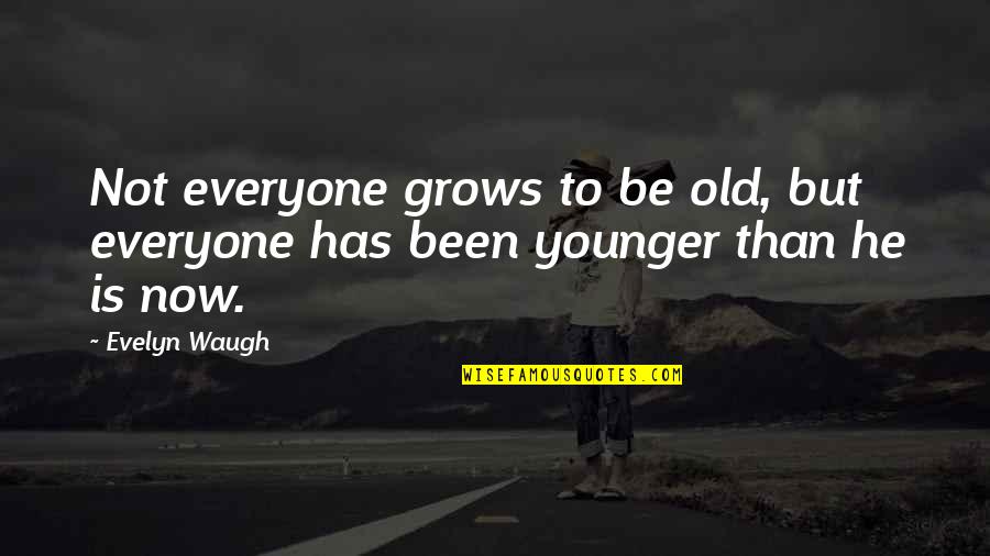 Overbudget Quotes By Evelyn Waugh: Not everyone grows to be old, but everyone