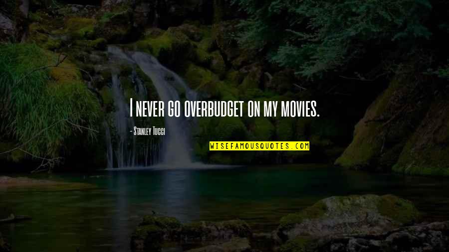 Overbudget Quotes By Stanley Tucci: I never go overbudget on my movies. Overbudget Quotes By Stanley Tucci: I never go overbudget on my movies.