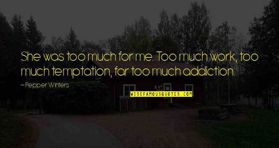 Overbuilding Quotes By Pepper Winters: She was too much for me. Too much