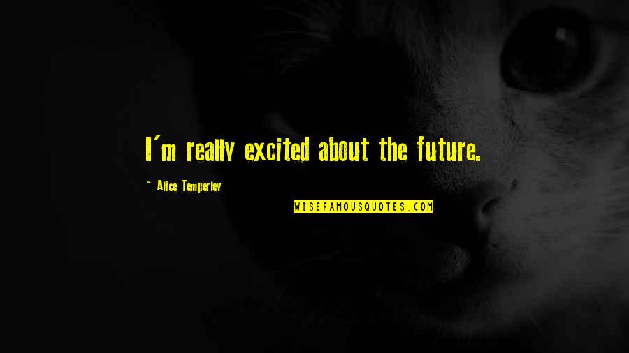 Overbuilt Huron Quotes By Alice Temperley: I'm really excited about the future.