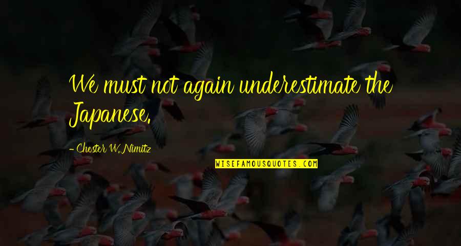 Overbury Play Quotes By Chester W. Nimitz: We must not again underestimate the Japanese. Overbury Play Quotes By Chester W. Nimitz: We must not again underestimate the Japanese.